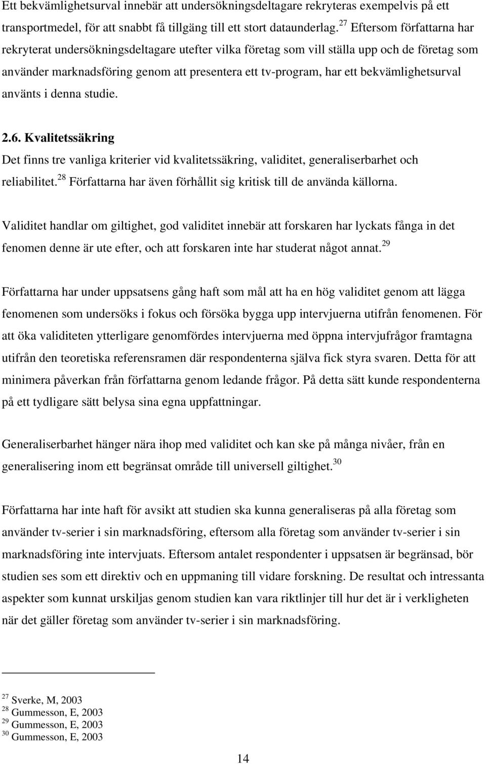 bekvämlighetsurval använts i denna studie. 2.6. Kvalitetssäkring Det finns tre vanliga kriterier vid kvalitetssäkring, validitet, generaliserbarhet och reliabilitet.