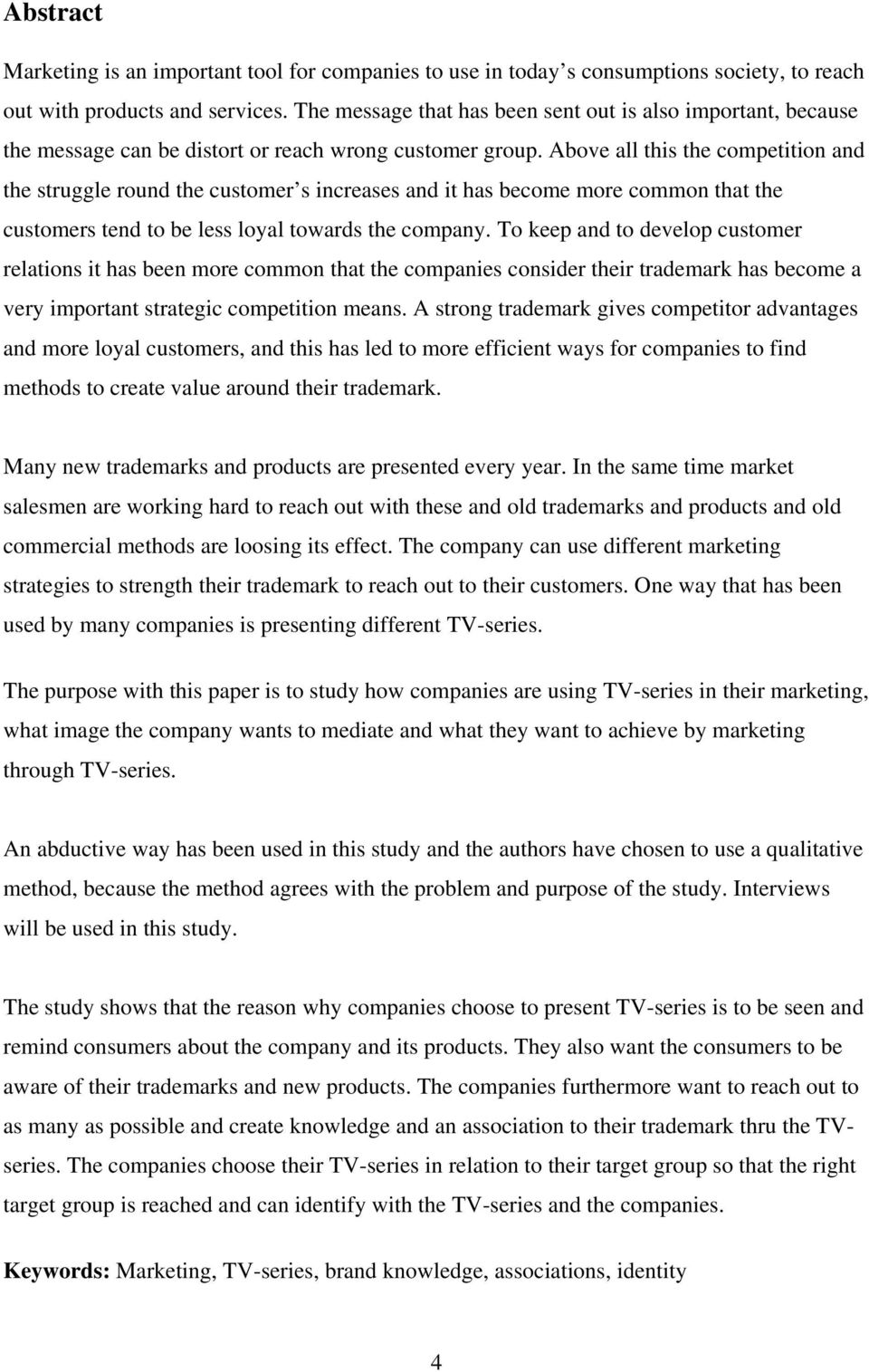 Above all this the competition and the struggle round the customer s increases and it has become more common that the customers tend to be less loyal towards the company.