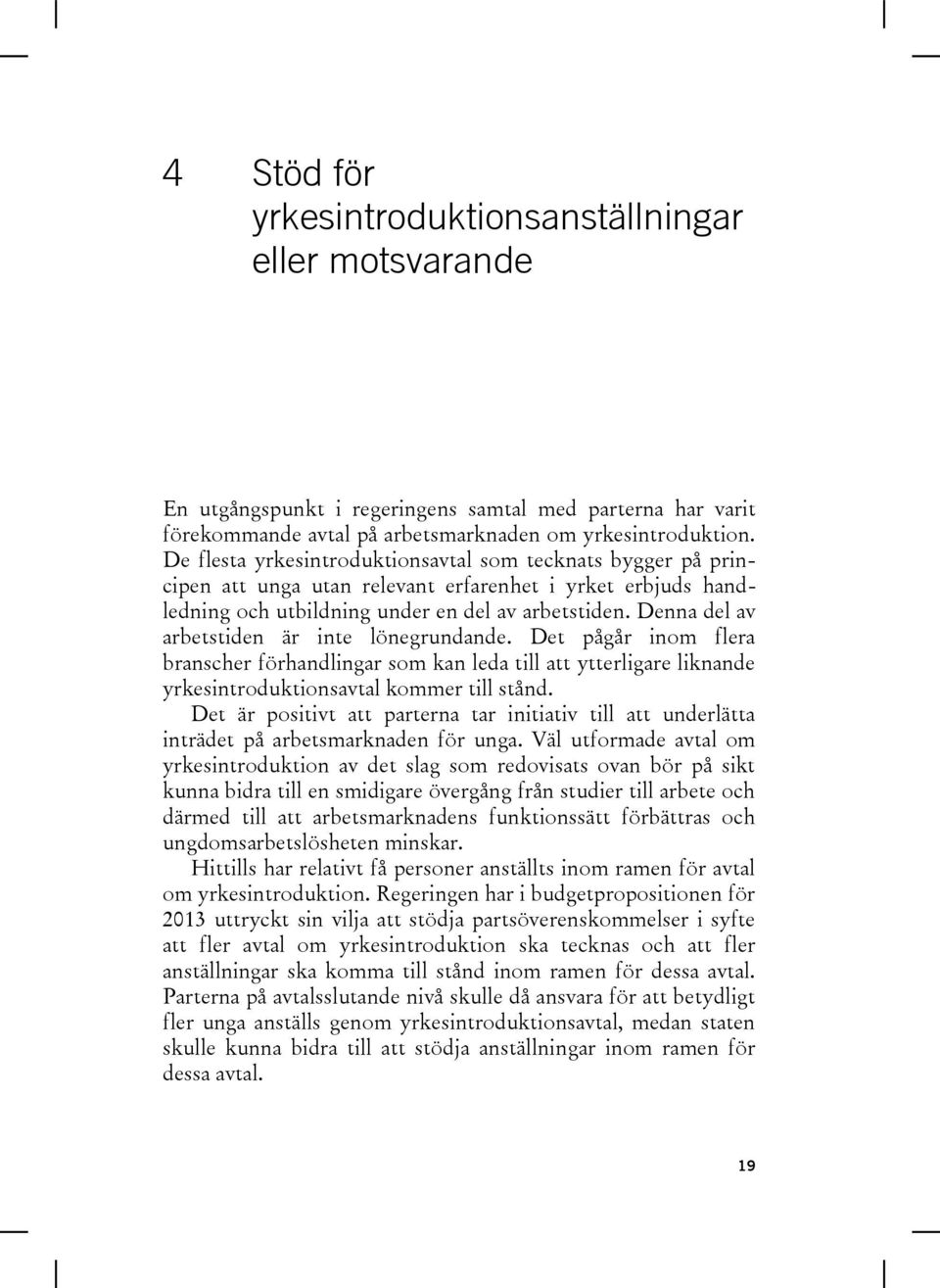 Denna del av arbetstiden är inte lönegrundande. Det pågår inom flera branscher förhandlingar som kan leda till att ytterligare liknande yrkesintroduktionsavtal kommer till stånd.