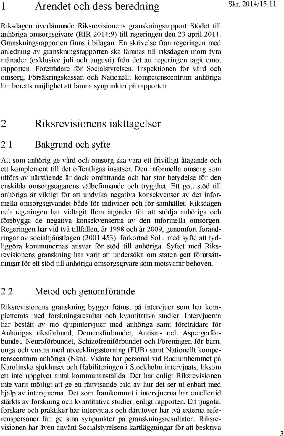 En skrivelse från regeringen med anledning av granskningsrapporten ska lämnas till riksdagen inom fyra månader (exklusive juli och augusti) från det att regeringen tagit emot rapporten.