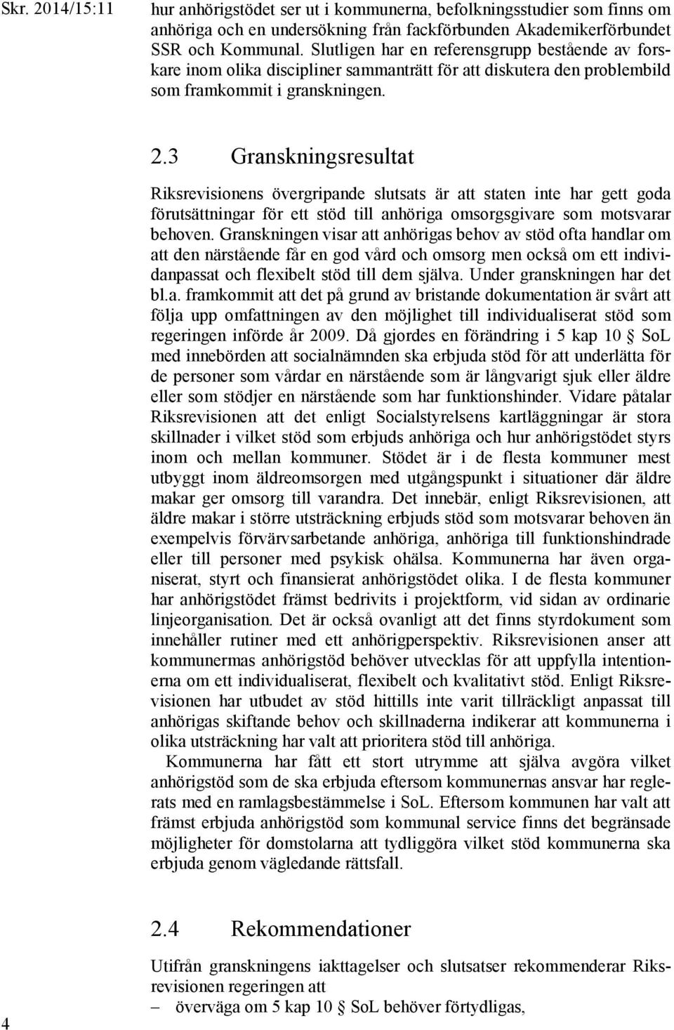 3 Granskningsresultat Riksrevisionens övergripande slutsats är att staten inte har gett goda förutsättningar för ett stöd till anhöriga omsorgsgivare som motsvarar behoven.