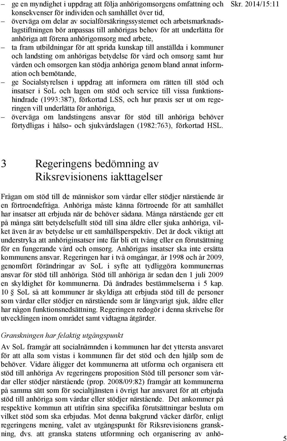 betydelse för vård och omsorg samt hur vården och omsorgen kan stödja anhöriga genom bland annat information och bemötande, ge Socialstyrelsen i uppdrag att informera om rätten till stöd och insatser