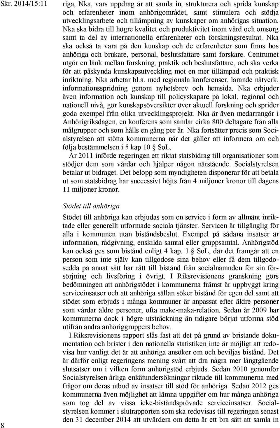 Nka ska också ta vara på den kunskap och de erfarenheter som finns hos anhöriga och brukare, personal, beslutsfattare samt forskare.