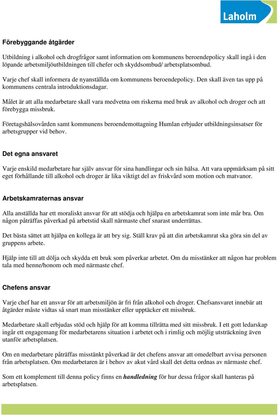 Målet är att alla medarbetare skall vara medvetna om riskerna med bruk av alkohol och droger och att förebygga missbruk.