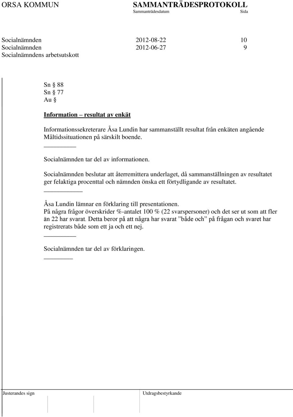 Socialnämnden beslutar att återremittera underlaget, då sammanställningen av resultatet ger felaktiga procenttal och nämnden önska ett förtydligande av resultatet.