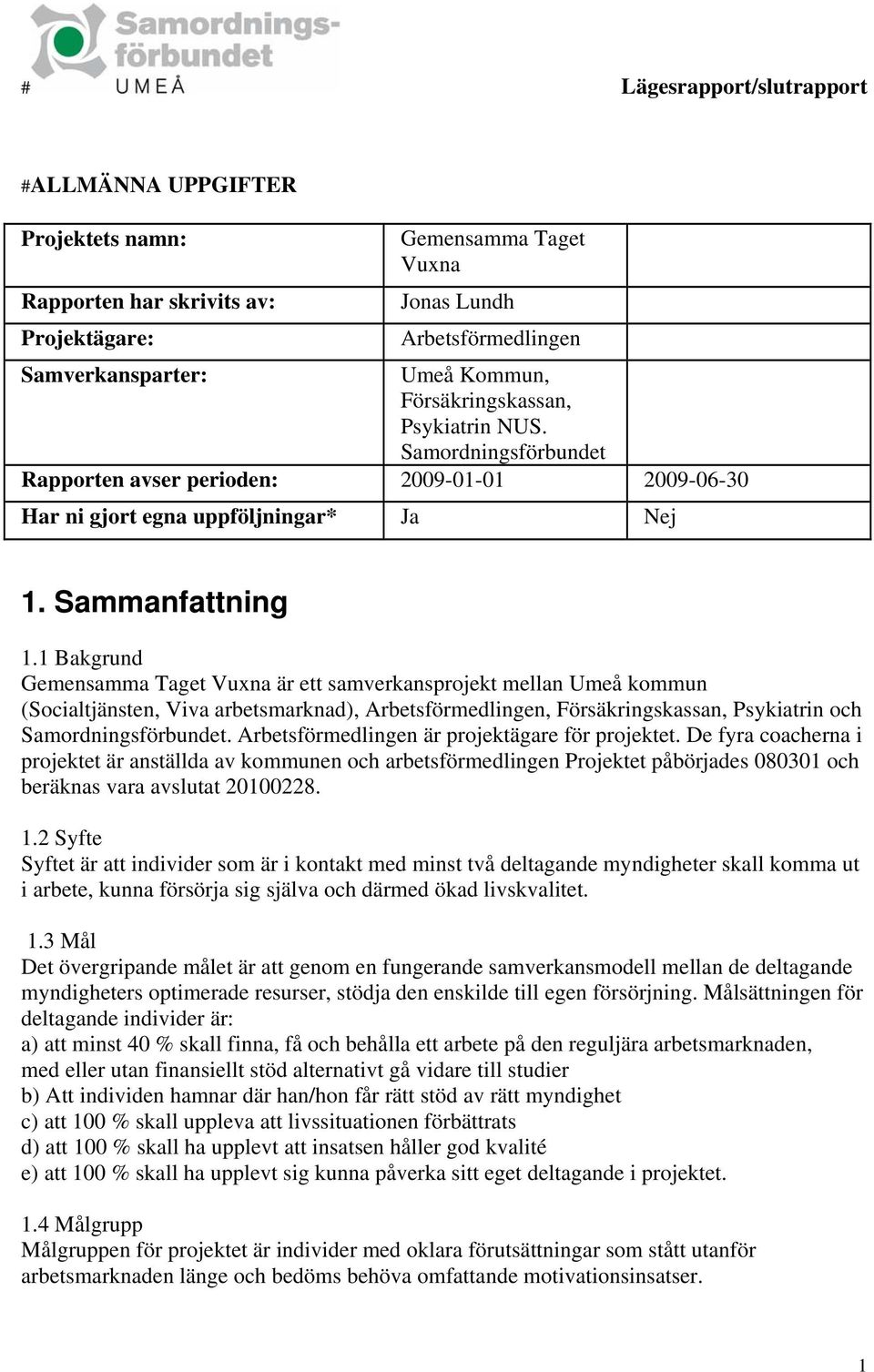 1 Bakgrund Gemensamma Taget Vuxna är ett samverkansprojekt mellan Umeå kommun (Socialtjänsten, Viva arbetsmarknad), Arbetsförmedlingen, Försäkringskassan, Psykiatrin och Samordningsförbundet.