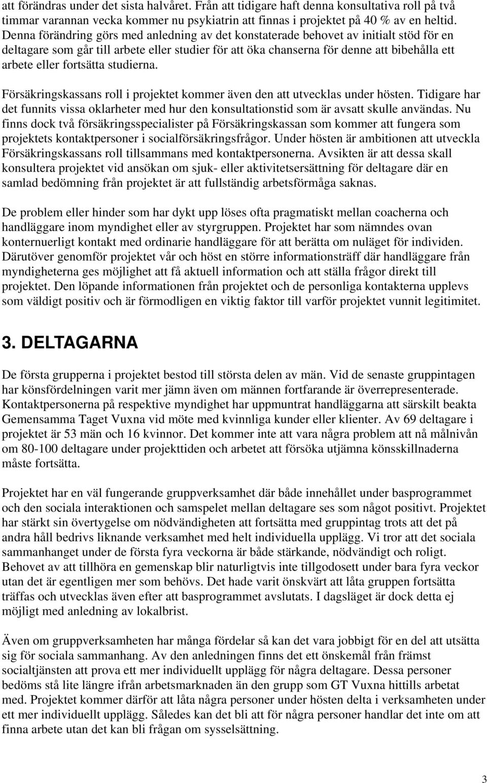 fortsätta studierna. Försäkringskassans roll i projektet kommer även den att utvecklas under hösten.