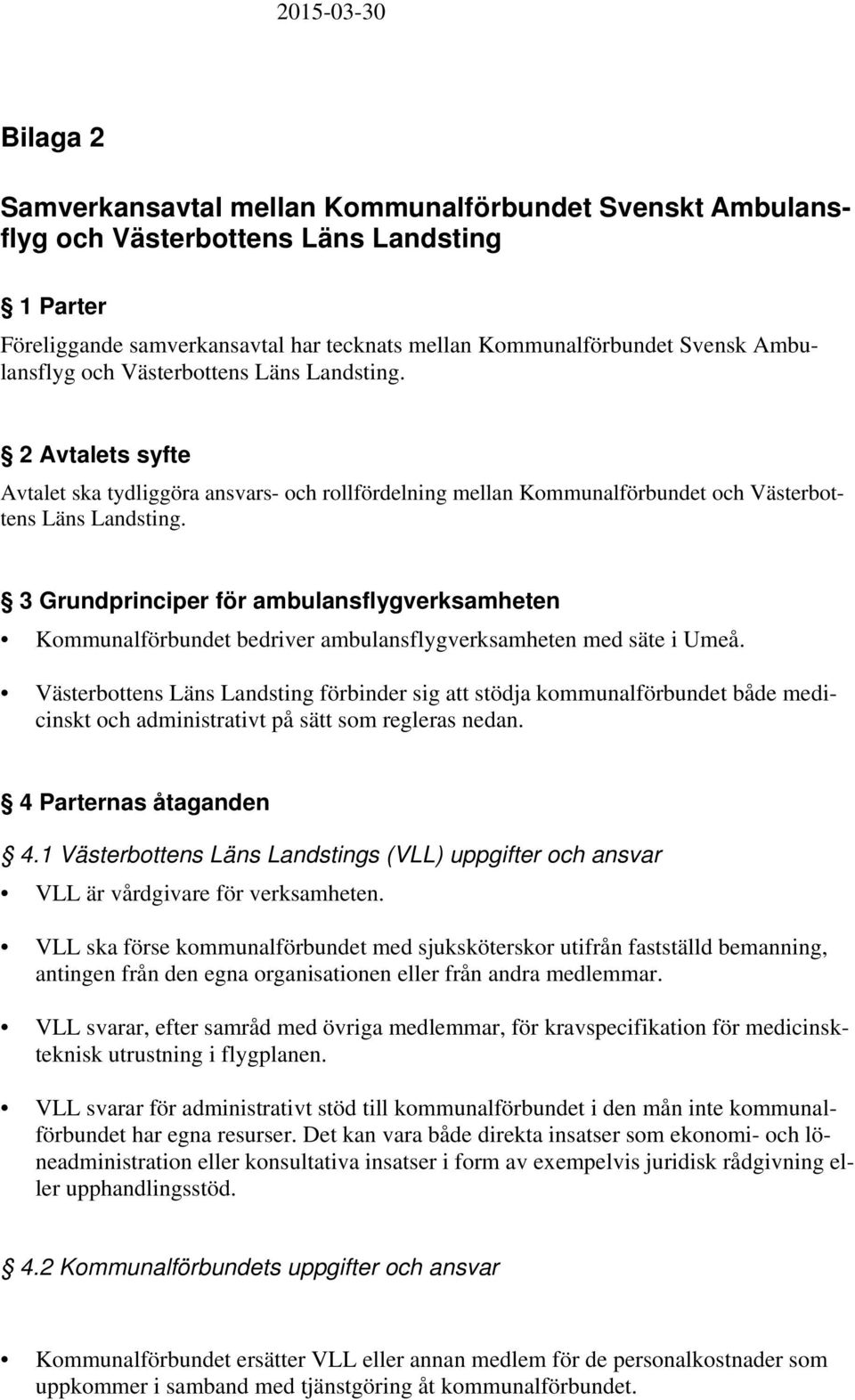 3 Grundprinciper för ambulansflygverksamheten Kommunalförbundet bedriver ambulansflygverksamheten med säte i Umeå.