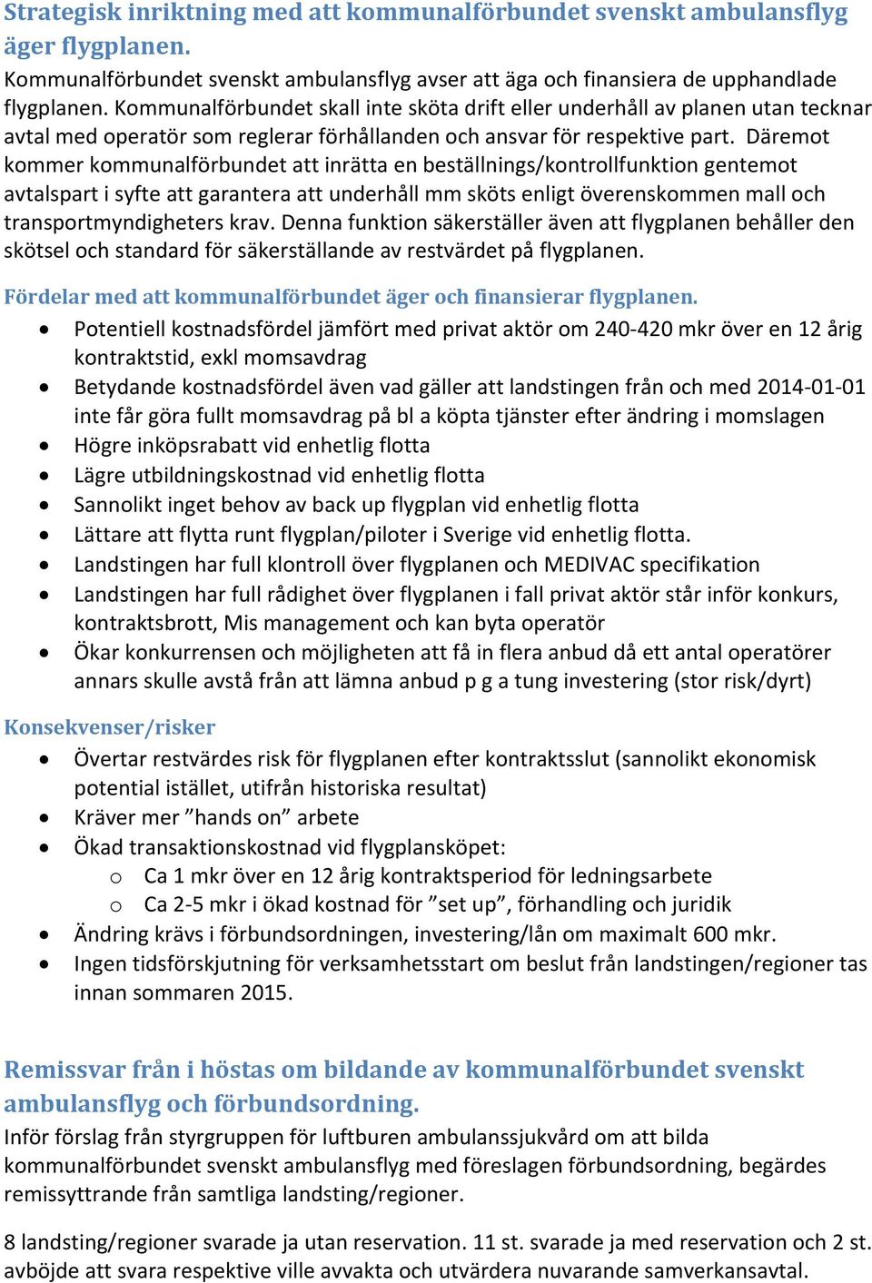 Däremot kommer kommunalförbundet att inrätta en beställnings/kontrollfunktion gentemot avtalspart i syfte att garantera att underhåll mm sköts enligt överenskommen mall och transportmyndigheters krav.