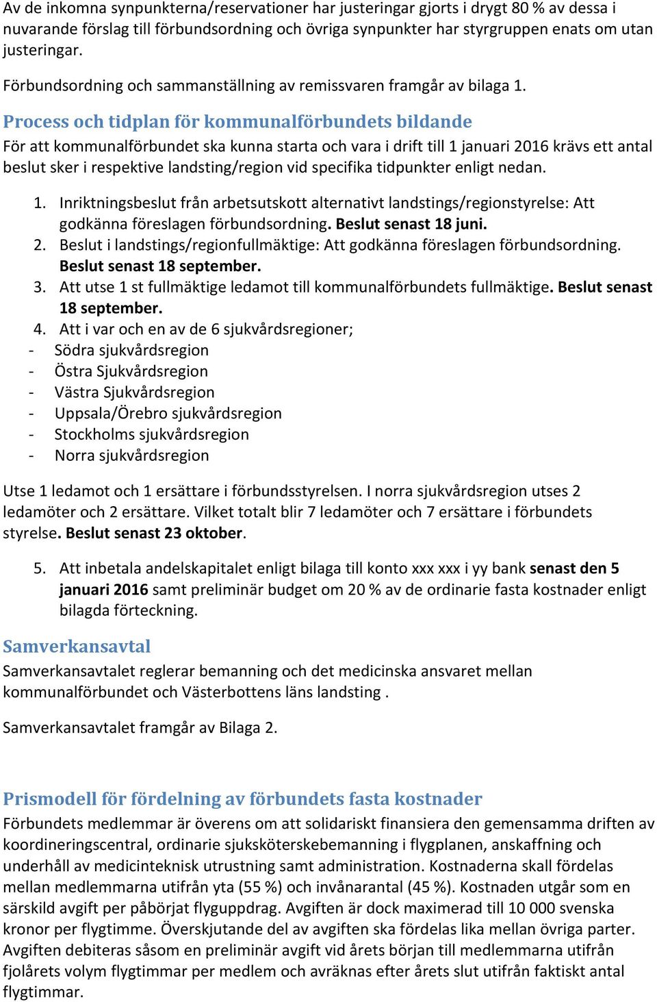 Process och tidplan för kommunalförbundets bildande För att kommunalförbundet ska kunna starta och vara i drift till 1 januari 2016 krävs ett antal beslut sker i respektive landsting/region vid