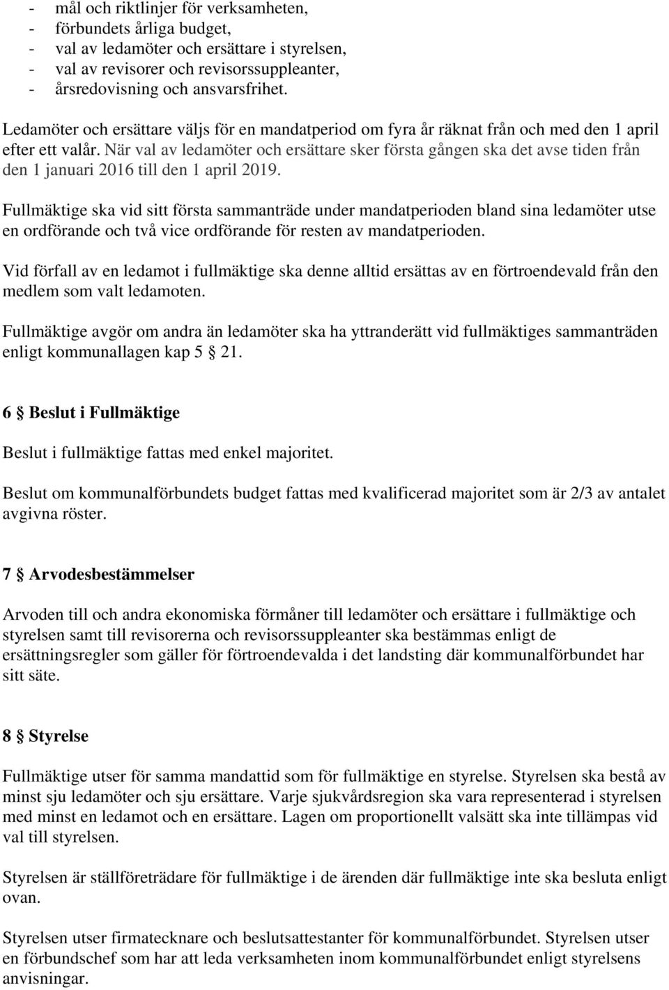 När val av ledamöter och ersättare sker första gången ska det avse tiden från den 1 januari 2016 till den 1 april 2019.