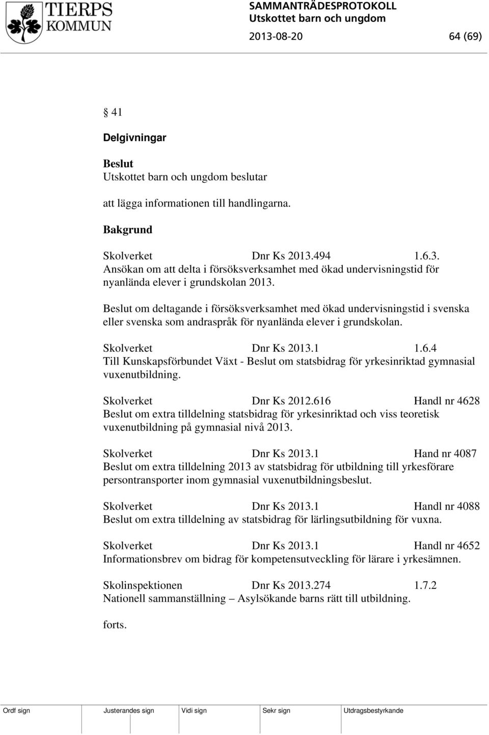 4 Till Kunskapsförbundet Växt - Beslut om statsbidrag för yrkesinriktad gymnasial vuxenutbildning. Skolverket Dnr Ks 2012.