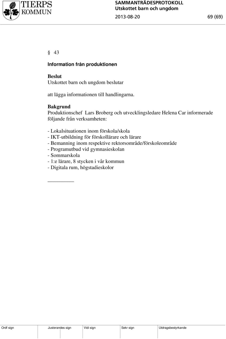 Lokalsituationen inom förskola/skola - IKT-utbildning för förskollärare och lärare - Bemanning inom respektive