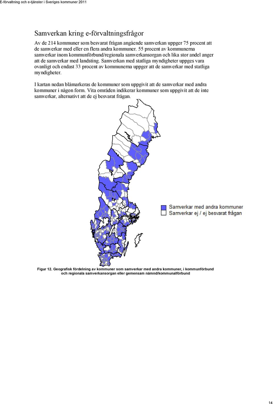 Samverkan med statliga myndigheter uppges vara ovanligt och endast 33 procent av kommunerna uppger att de samverkar med statliga myndigheter.