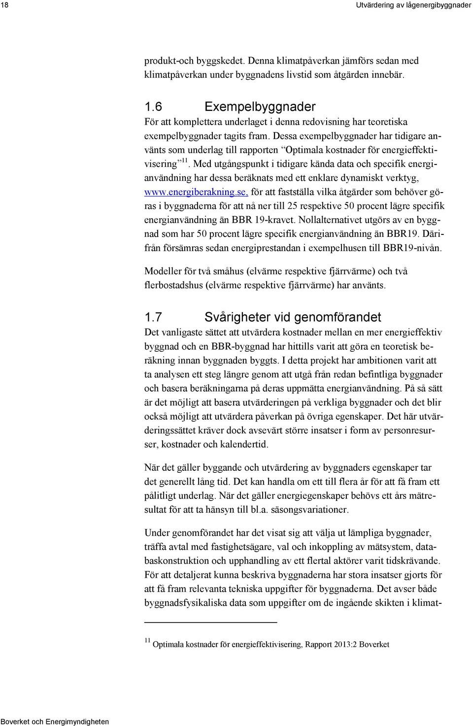 Dessa exempelbyggnader har tidigare använts som underlag till rapporten Optimala kostnader för energieffektivisering 11.