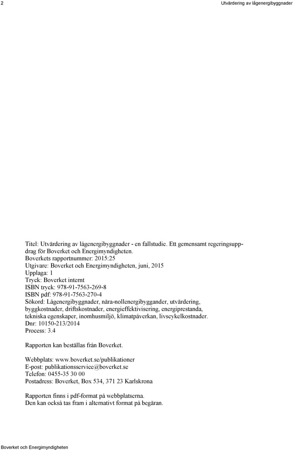 nära-nollenergibyggander, utvärdering, byggkostnader, driftskostnader, energieffektivisering, energiprestanda, tekniska egenskaper, inomhusmiljö, klimatpåverkan, livscykelkostnader.