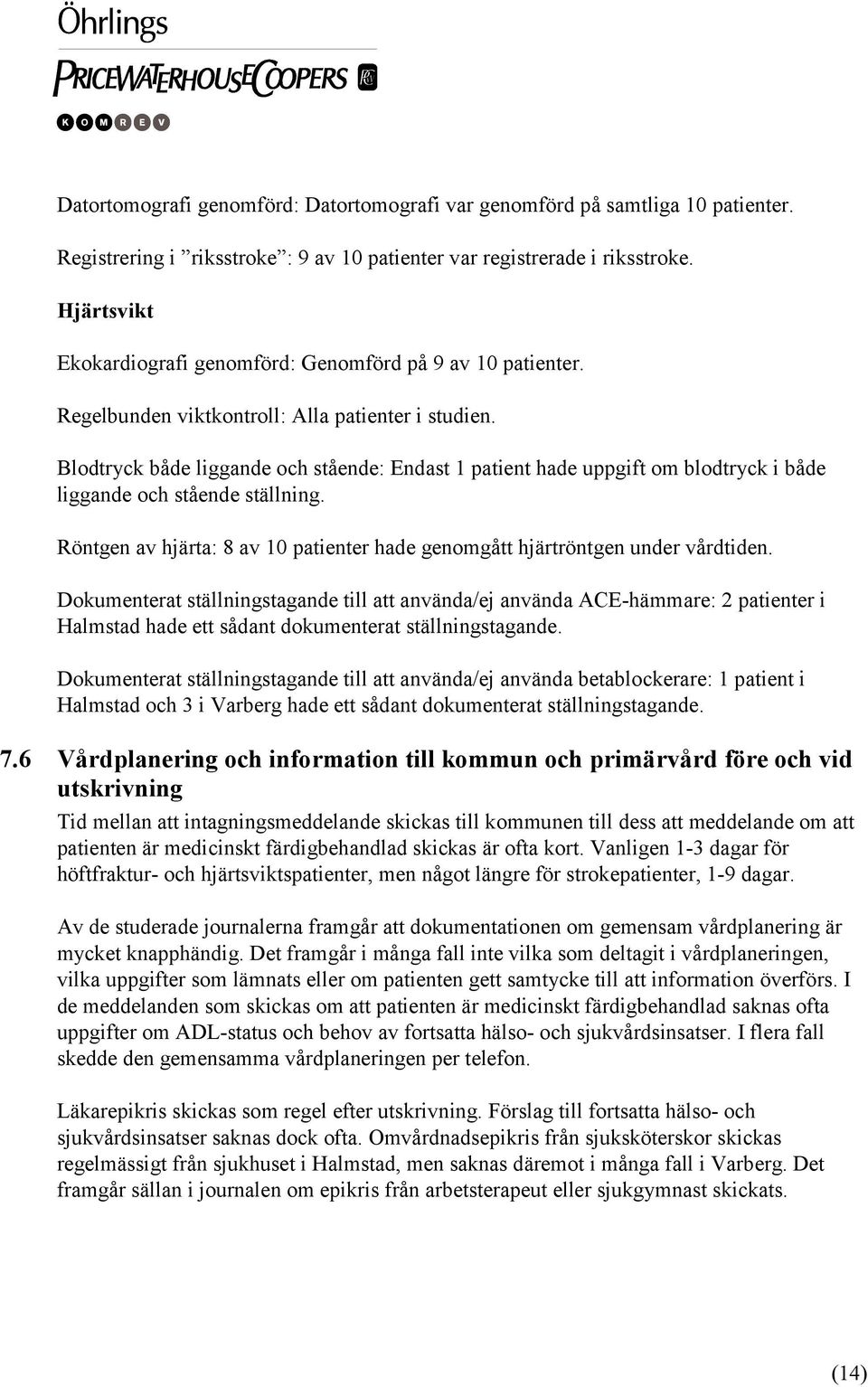 Blodtryck både liggande och stående: Endast 1 patient hade uppgift om blodtryck i både liggande och stående ställning. Röntgen av hjärta: 8 av 10 patienter hade genomgått hjärtröntgen under vårdtiden.