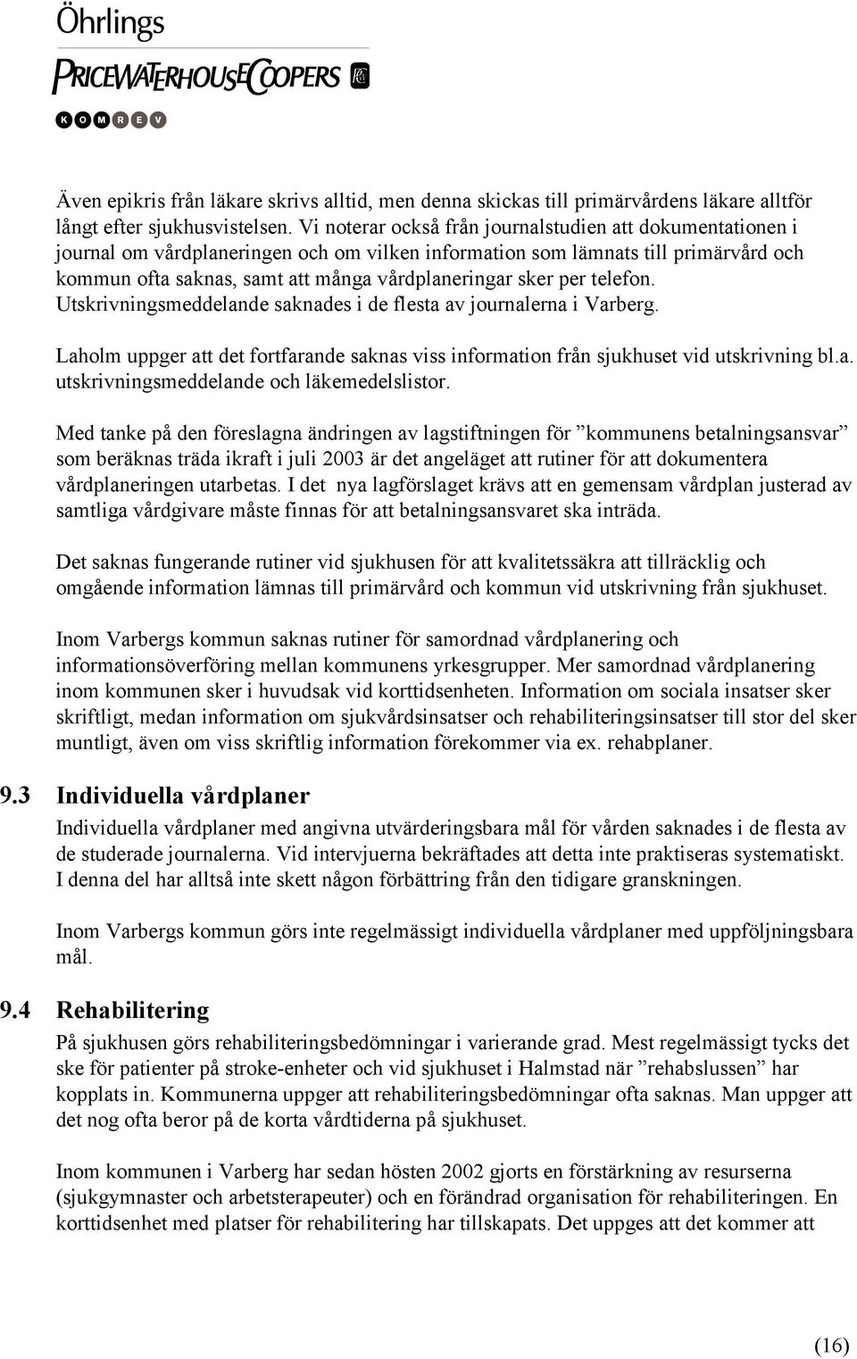 per telefon. Utskrivningsmeddelande saknades i de flesta av journalerna i Varberg. Laholm uppger att det fortfarande saknas viss information från sjukhuset vid utskrivning bl.a. utskrivningsmeddelande och läkemedelslistor.