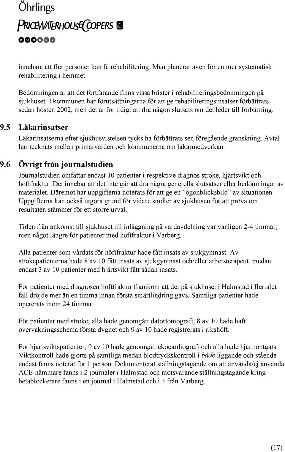 I kommunen har förutsättningarna för att ge rehabiliteringsinsatser förbättrats sedan hösten 2002, men det är för tidigt att dra någon slutsats om det leder till förbättring. 9.