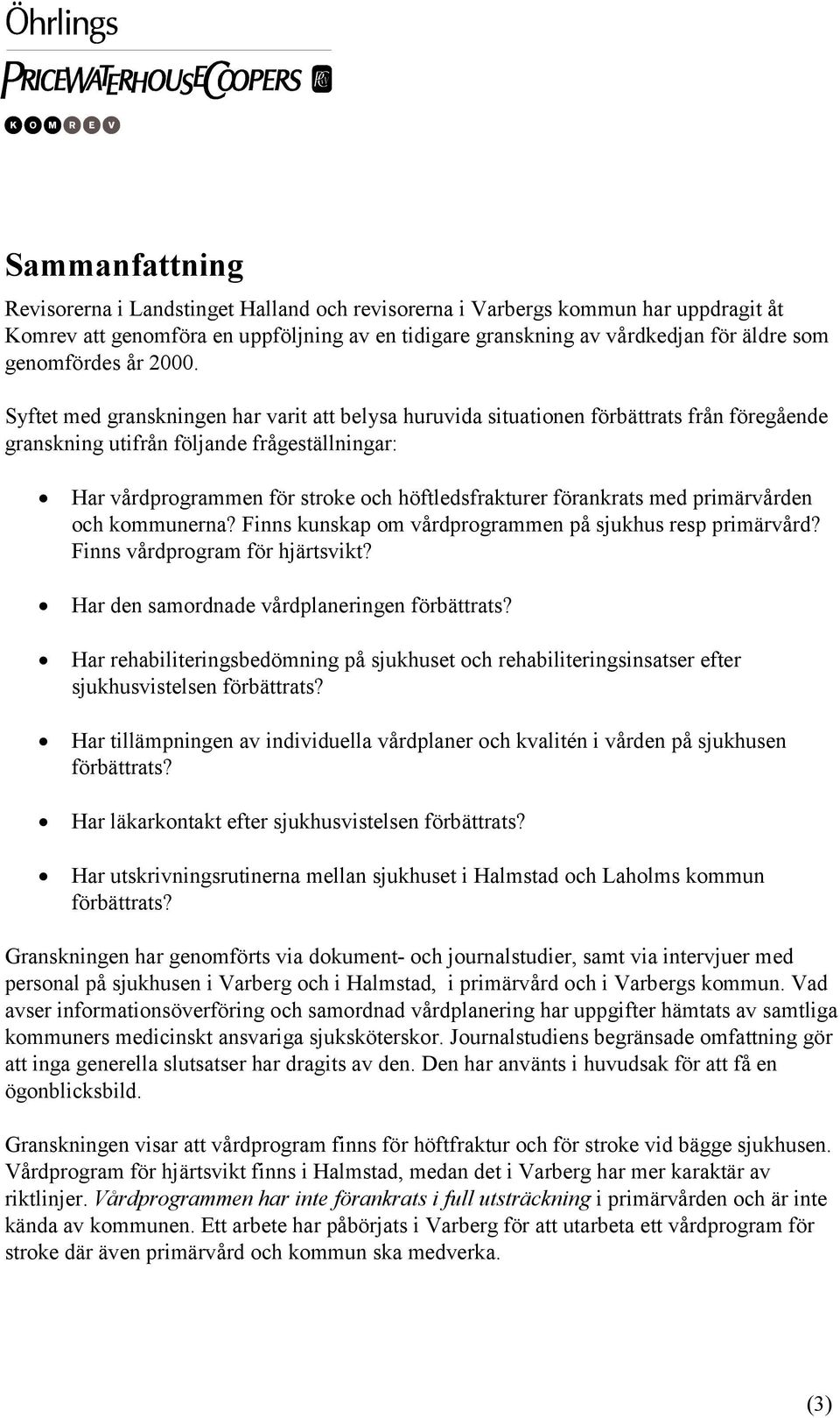 Syftet med granskningen har varit att belysa huruvida situationen förbättrats från föregående granskning utifrån följande frågeställningar: Har vårdprogrammen för stroke och höftledsfrakturer