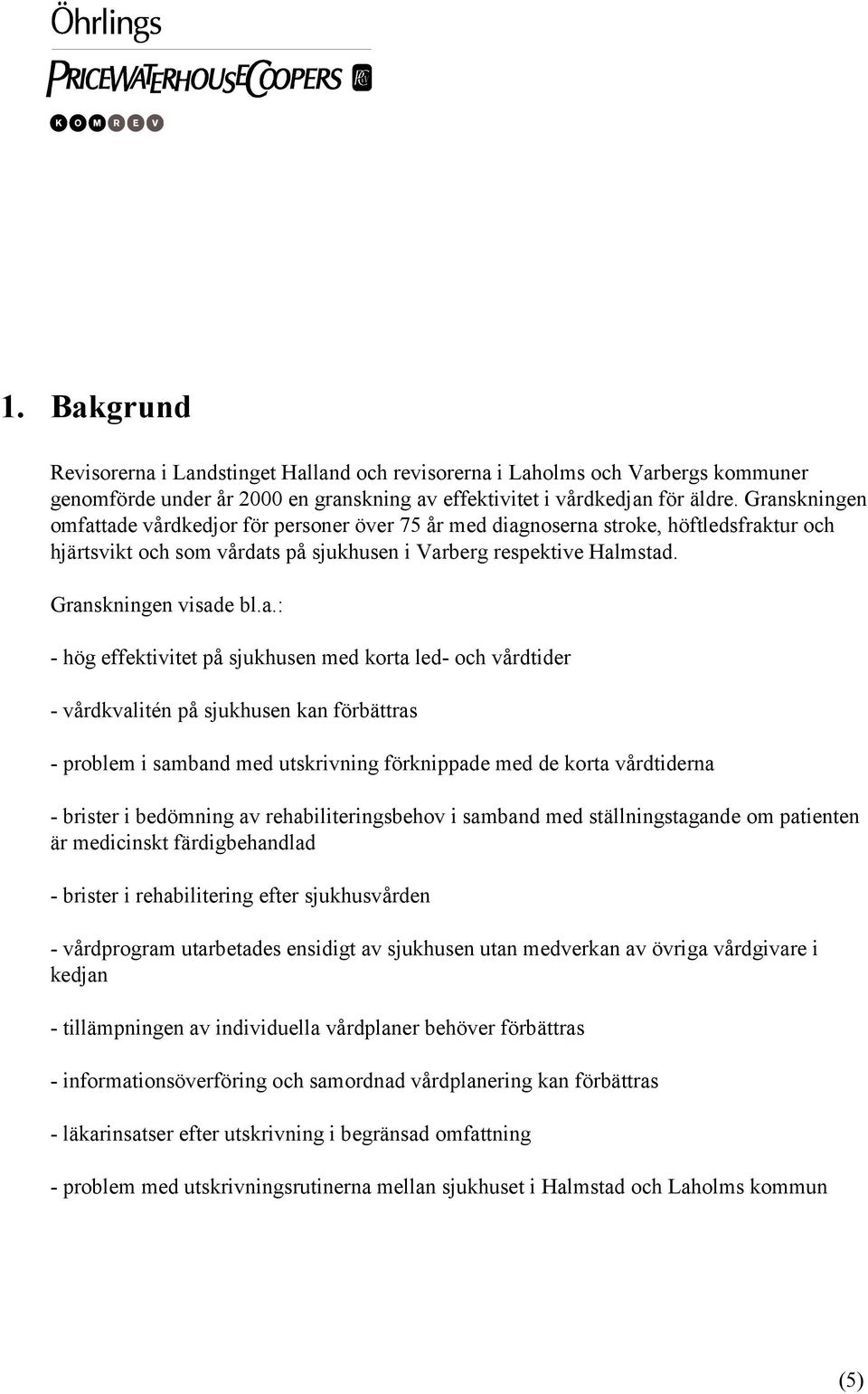 - hög effektivitet på sjukhusen med korta led- och vårdtider - vårdkvalitén på sjukhusen kan förbättras - problem i samband med utskrivning förknippade med de korta vårdtiderna - brister i bedömning