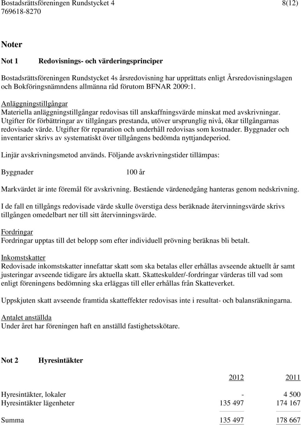 Utgifter för förbättringar av tillgångars prestanda, utöver ursprunglig nivå, ökar tillgångarnas redovisade värde. Utgifter för reparation och underhåll redovisas som kostnader.