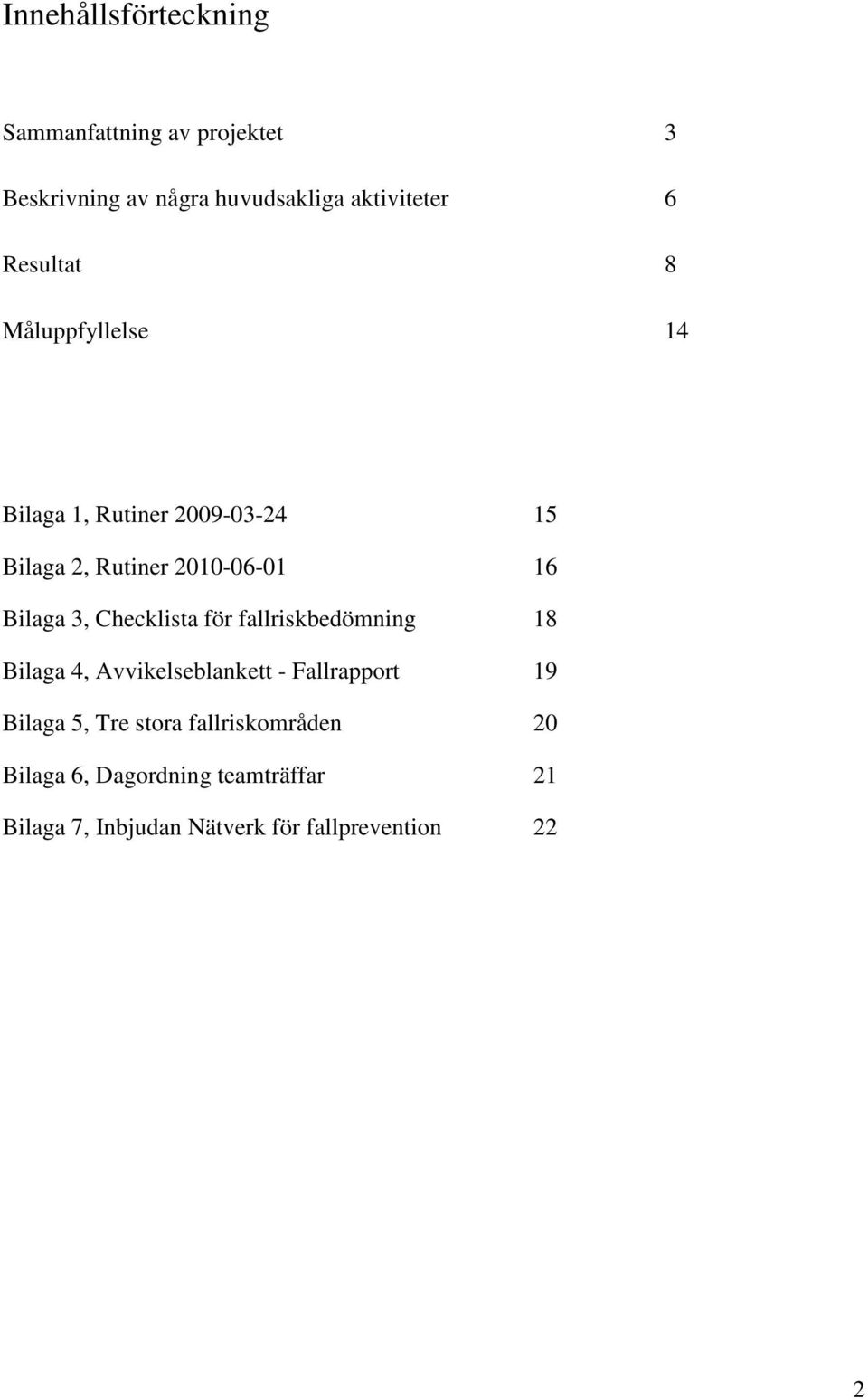 3, Checklista för fallriskbedömning 18 Bilaga 4, Avvikelseblankett - Fallrapport 19 Bilaga 5, Tre