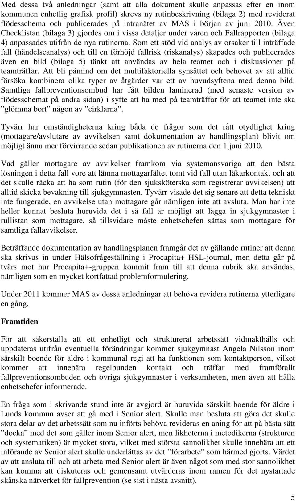 Som ett stöd vid analys av orsaker till inträffade fall (händelseanalys) och till en förhöjd fallrisk (riskanalys) skapades och publicerades även en bild (bilaga 5) tänkt att användas av hela teamet