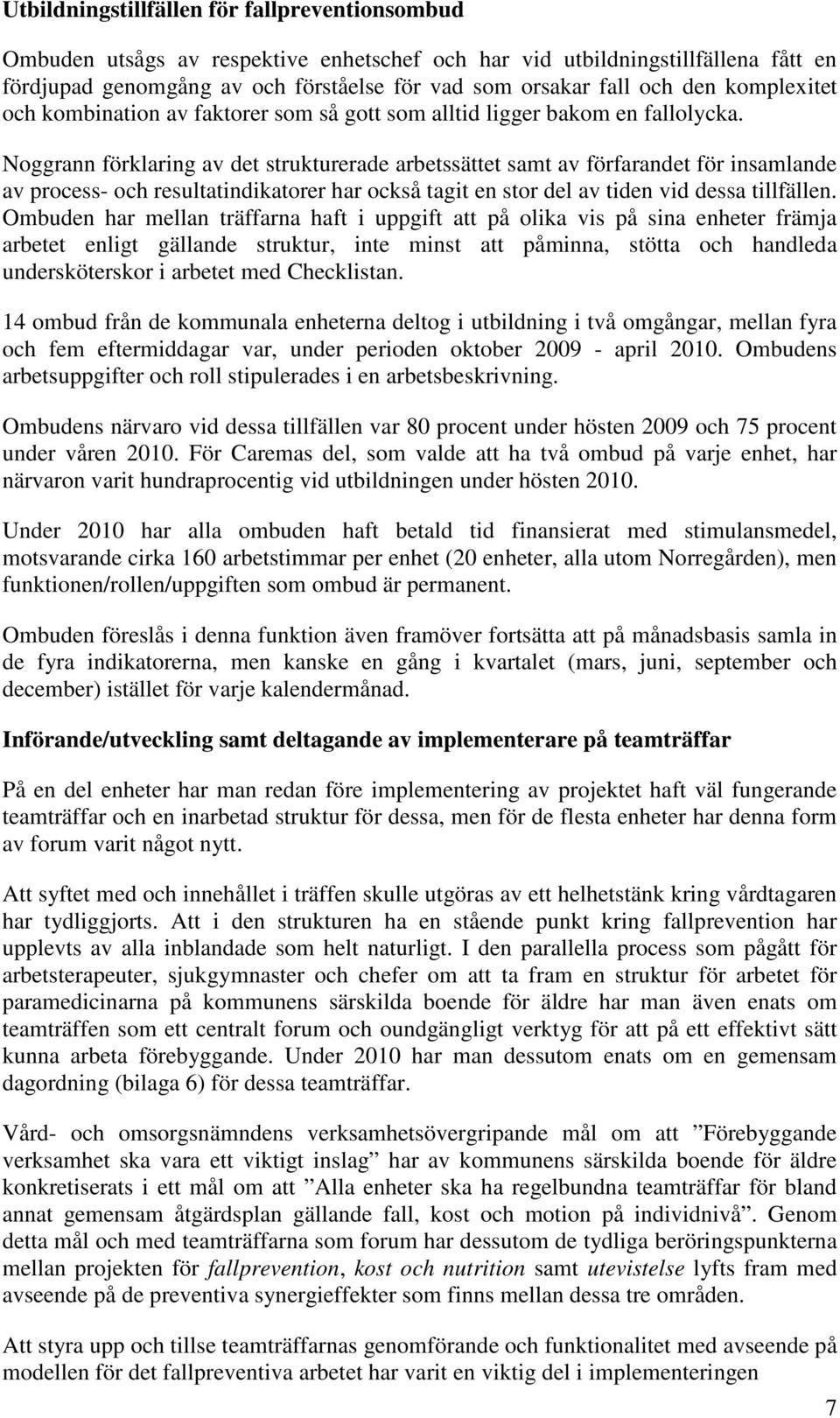 Noggrann förklaring av det strukturerade arbetssättet samt av förfarandet för insamlande av process- och resultatindikatorer har också tagit en stor del av tiden vid dessa tillfällen.