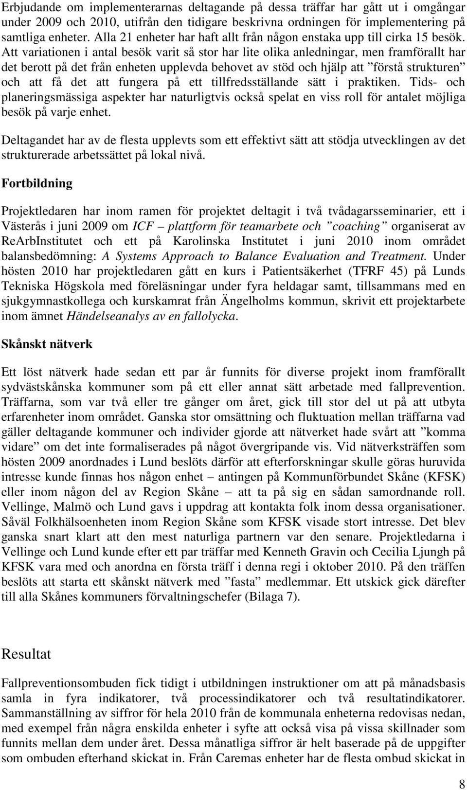 Att variationen i antal besök varit så stor har lite olika anledningar, men framförallt har det berott på det från enheten upplevda behovet av stöd och hjälp att förstå strukturen och att få det att