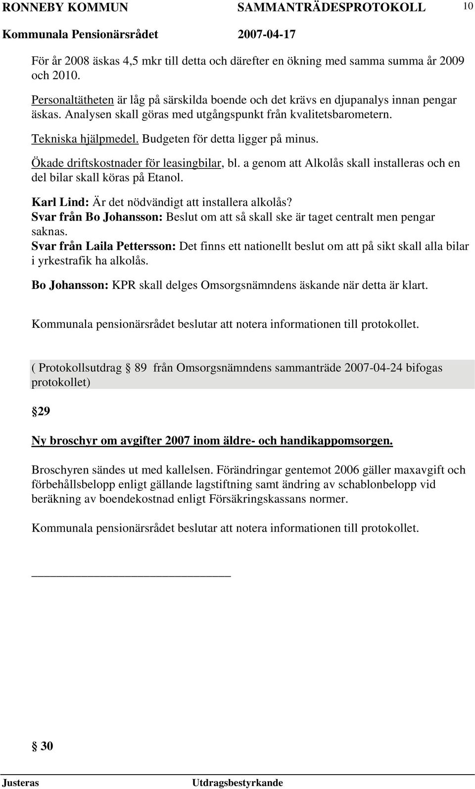 a genom att Alkolås skall installeras och en del bilar skall köras på Etanol. Karl Lind: Är det nödvändigt att installera alkolås?