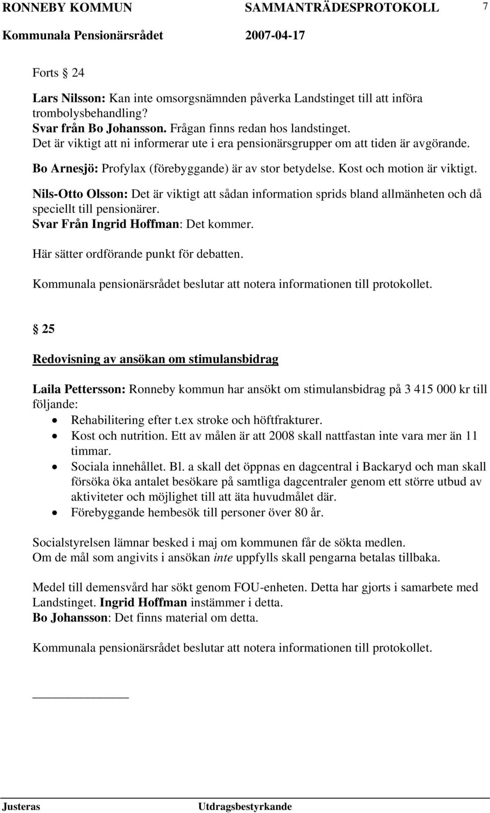 Nils-Otto Olsson: Det är viktigt att sådan information sprids bland allmänheten och då speciellt till pensionärer. Svar Från Ingrid Hoffman: Det kommer. Här sätter ordförande punkt för debatten.