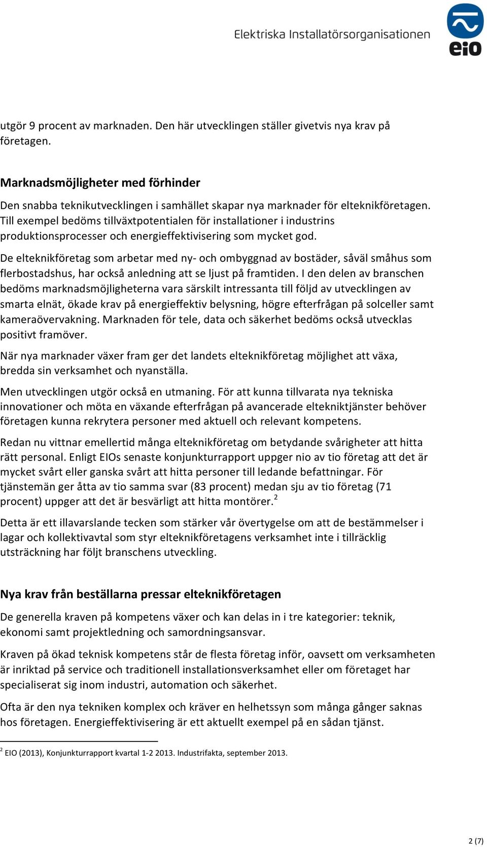 Till exempel bedöms tillväxtpotentialen för installationer i industrins produktionsprocesser och energieffektivisering som mycket god.