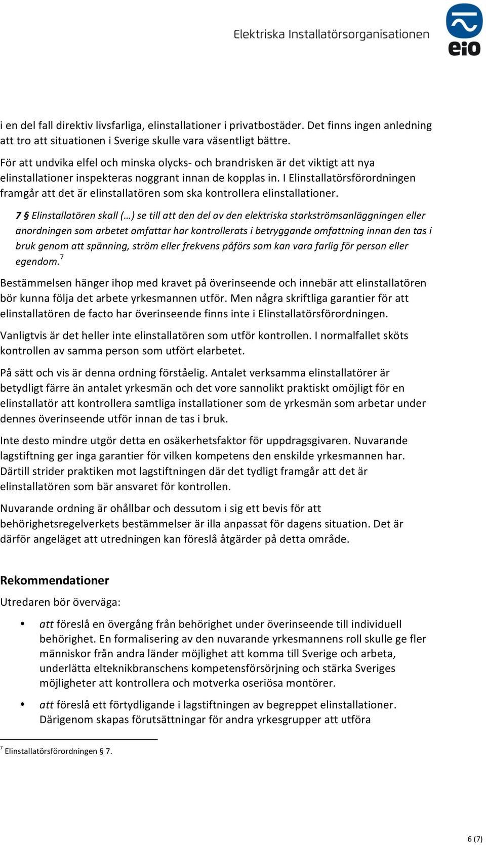 I Elinstallatörsförordningen framgår att det är elinstallatören som ska kontrollera elinstallationer.