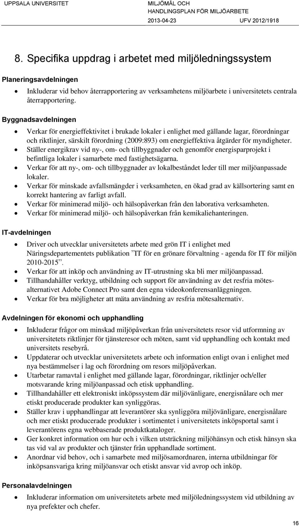 myndigheter. Ställer energikrav vid ny-, om- och tillbyggnader och genomför energisparprojekt i befintliga lokaler i samarbete med fastighetsägarna.