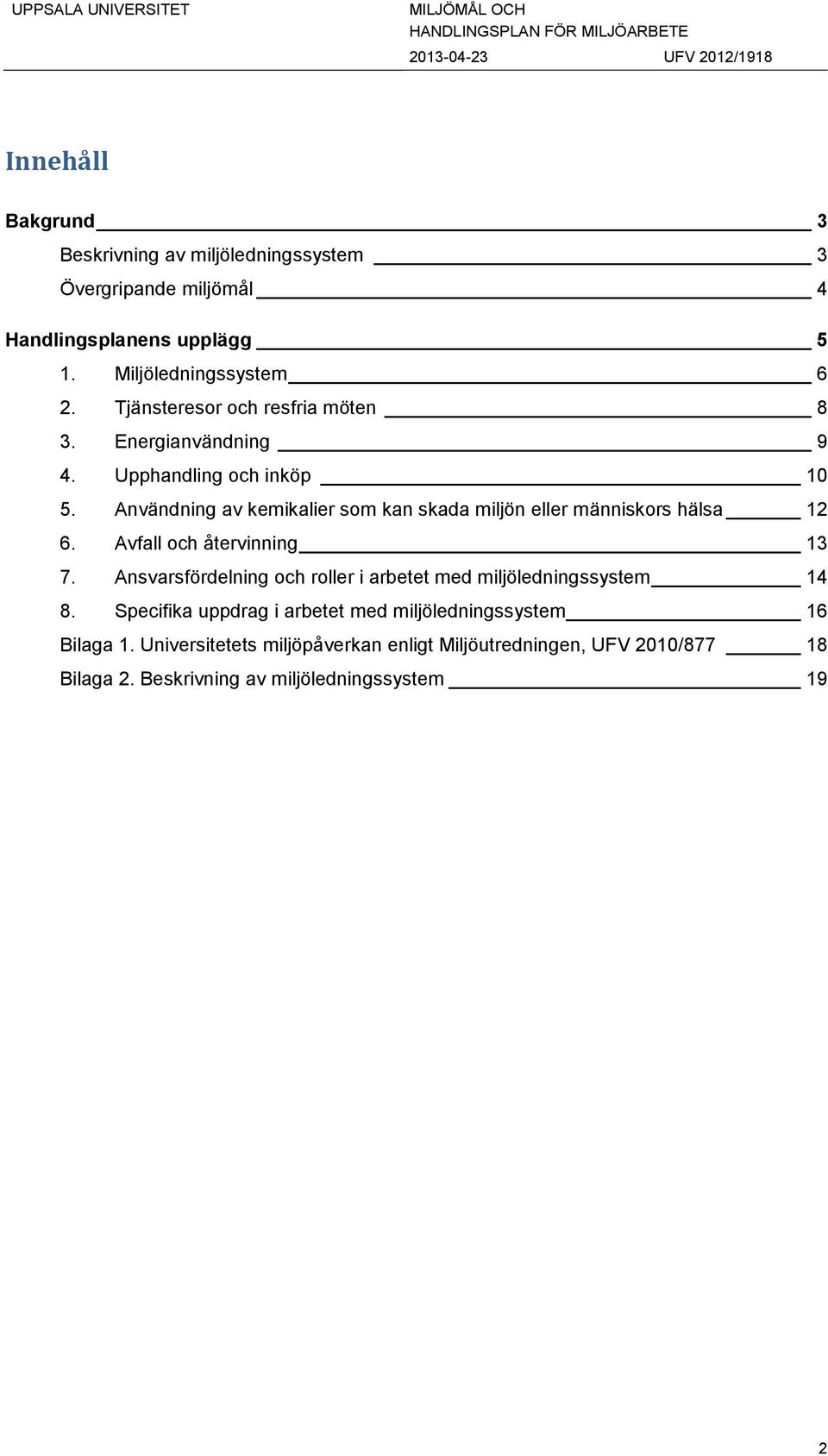 Användning av kemikalier som kan skada miljön eller människors hälsa 12 6. Avfall och återvinning 13 7.