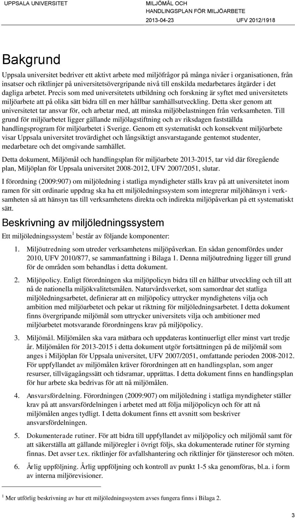 Detta sker genom att universitetet tar ansvar för, och arbetar med, att minska miljöbelastningen från verksamheten.