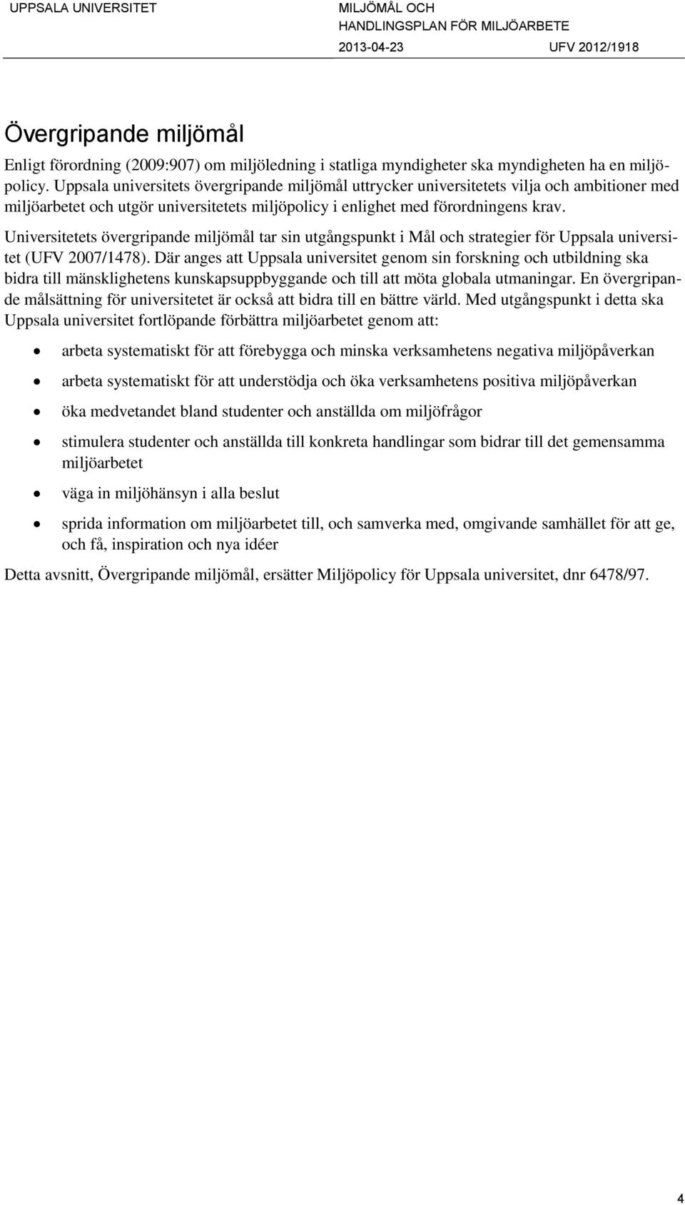 Universitetets övergripande miljömål tar sin utgångspunkt i Mål och strategier för Uppsala universitet (UFV 2007/1478).