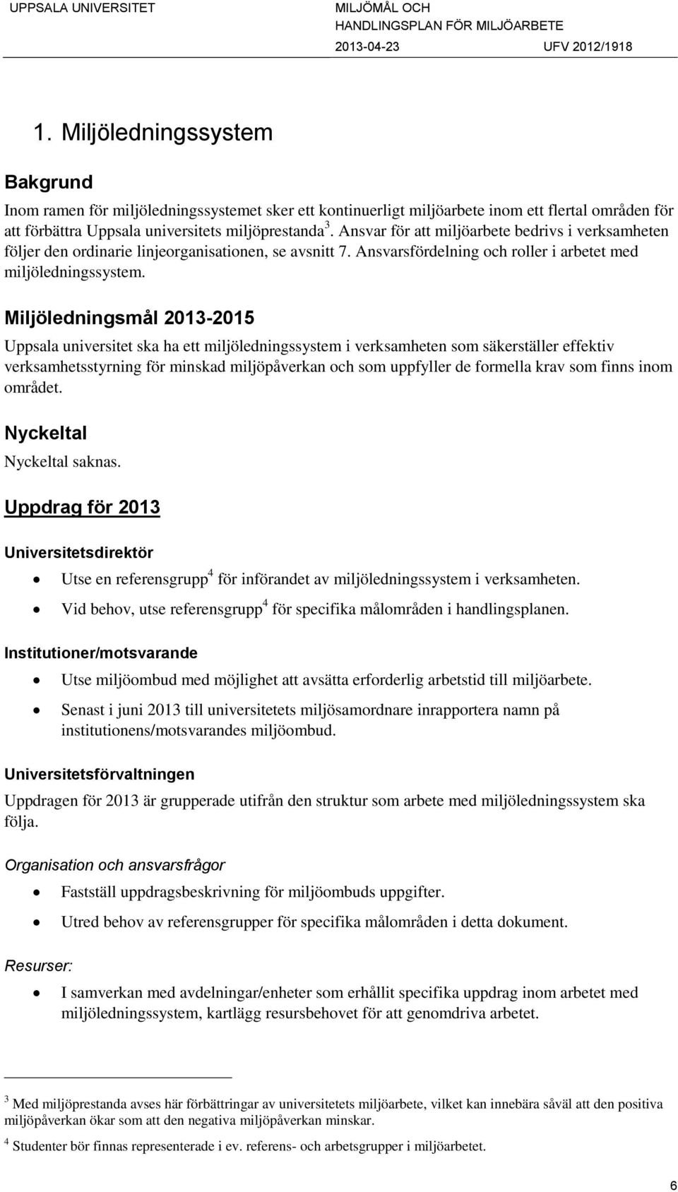 Miljöledningsmål 2013-2015 Uppsala universitet ska ha ett miljöledningssystem i verksamheten som säkerställer effektiv verksamhetsstyrning för minskad miljöpåverkan och som uppfyller de formella krav