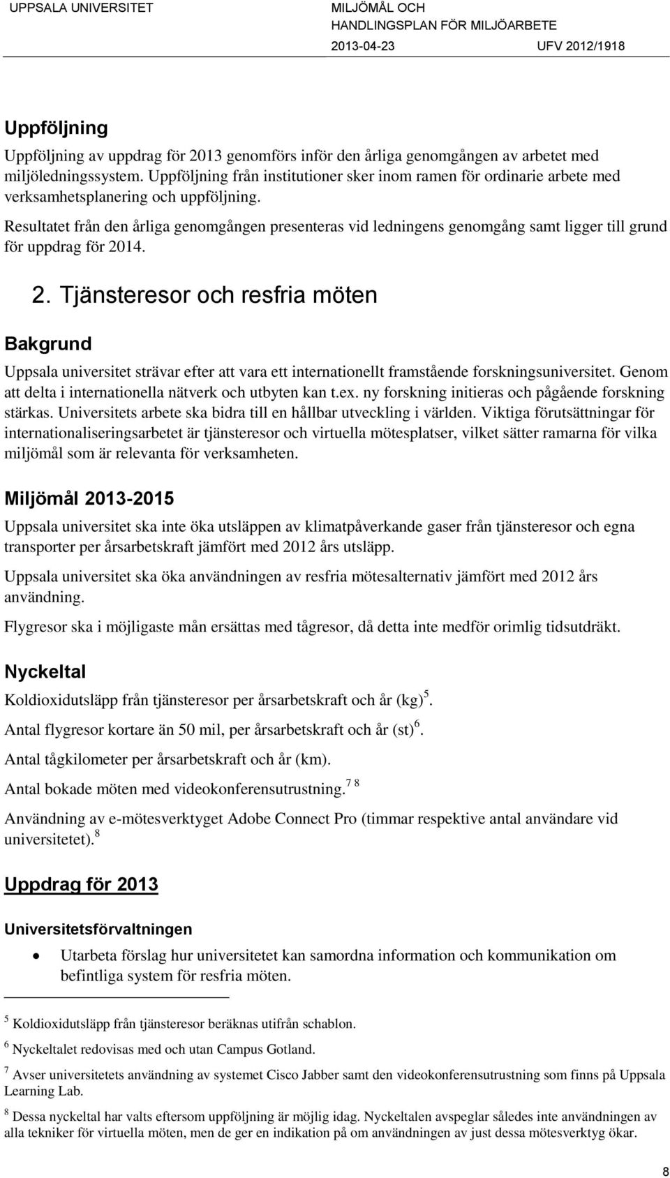 Resultatet från den årliga genomgången presenteras vid ledningens genomgång samt ligger till grund för uppdrag för 20