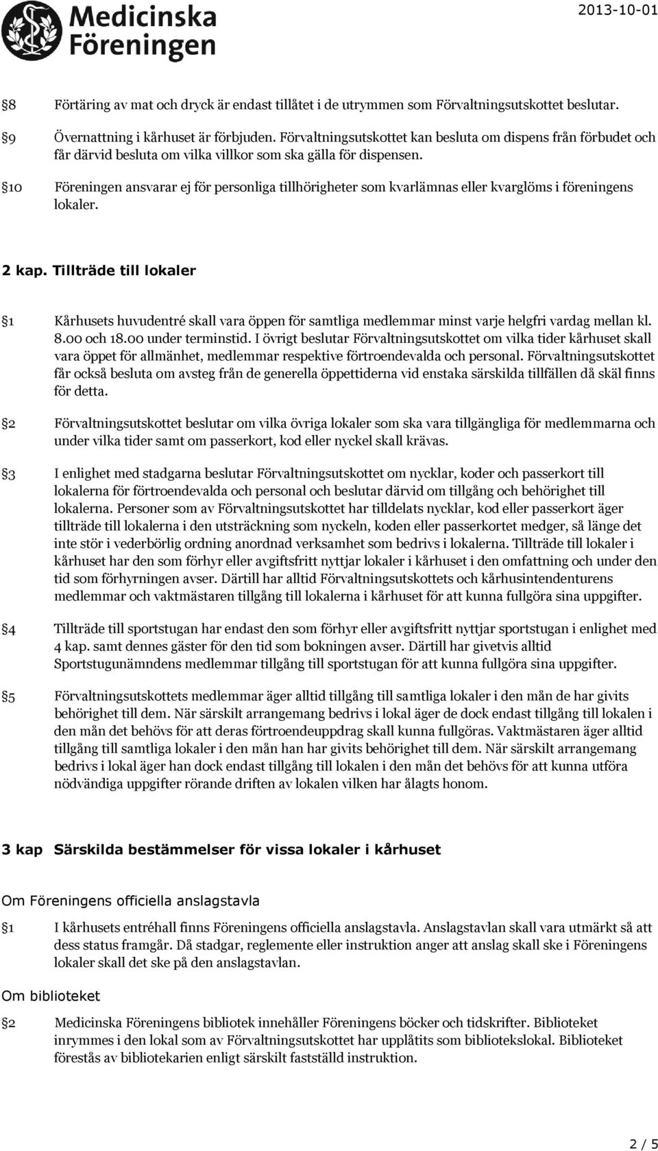 10 Föreningen ansvarar ej för personliga tillhörigheter som kvarlämnas eller kvarglöms i föreningens lokaler. 2 kap.