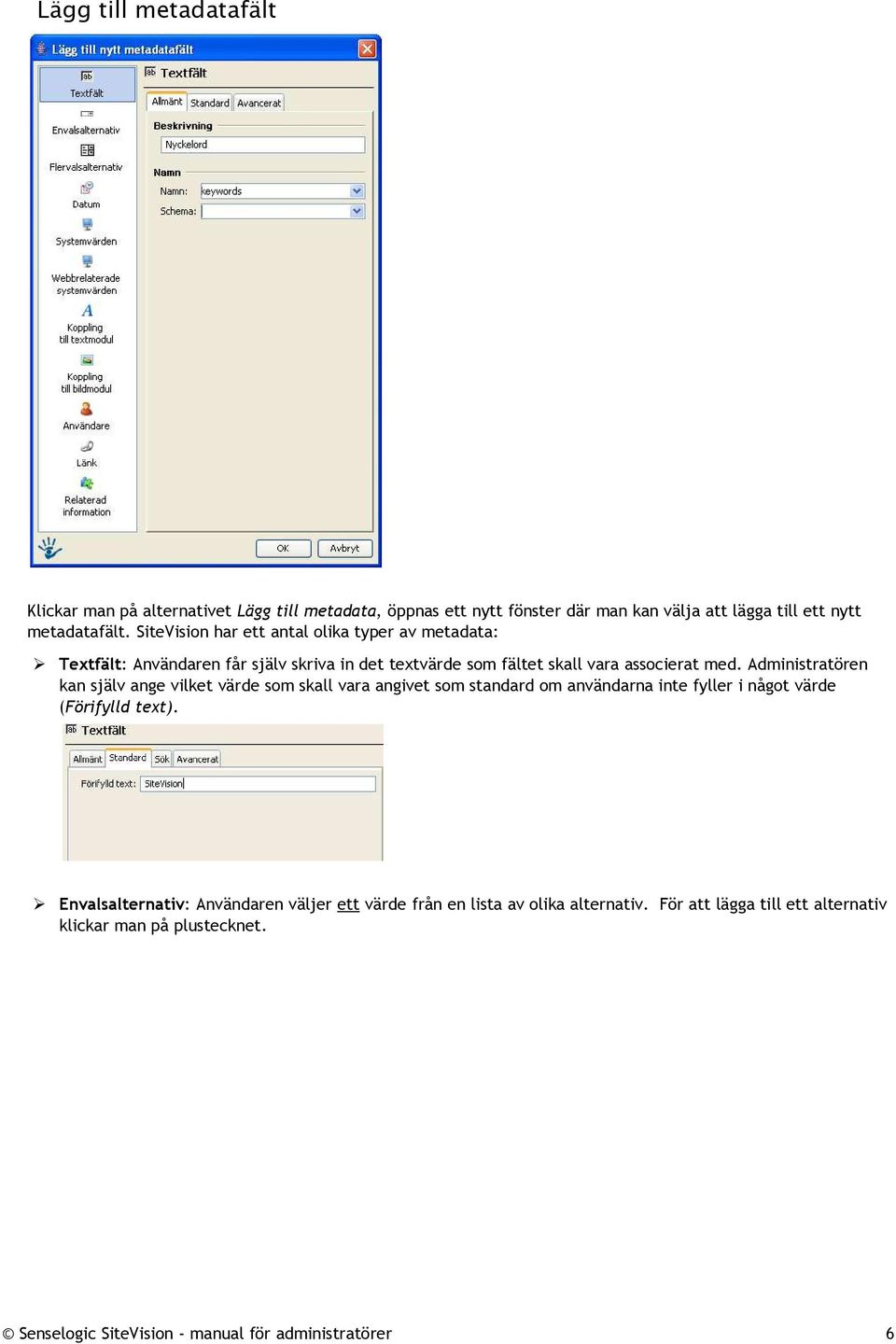 SiteVision har ett antal olika typer av metadata: Textfält: Användaren får själv skriva in det textvärde som fältet skall vara associerat med.