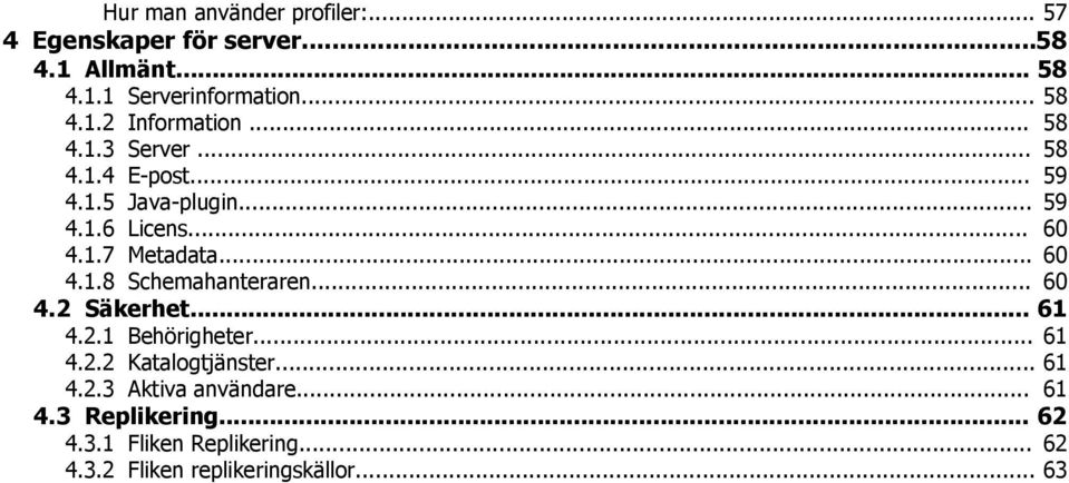 .. Schemahanteraren... 58 58 58 59 59 60 60 60 4.2 Säkerhet... 61 4.2.1 Behörigheter... 61 4.2.2 Katalogtjänster.