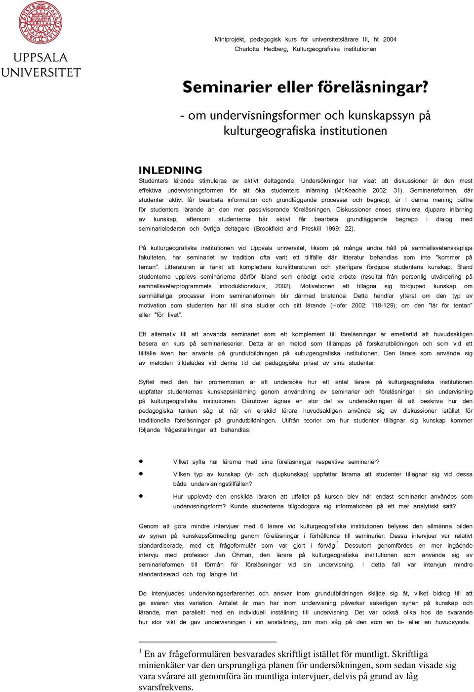 Undersökningar har visat att diskussioner är den mest effektiva undervisningsformen för att öka studenters inlärning (McKeachie 2002: 31).