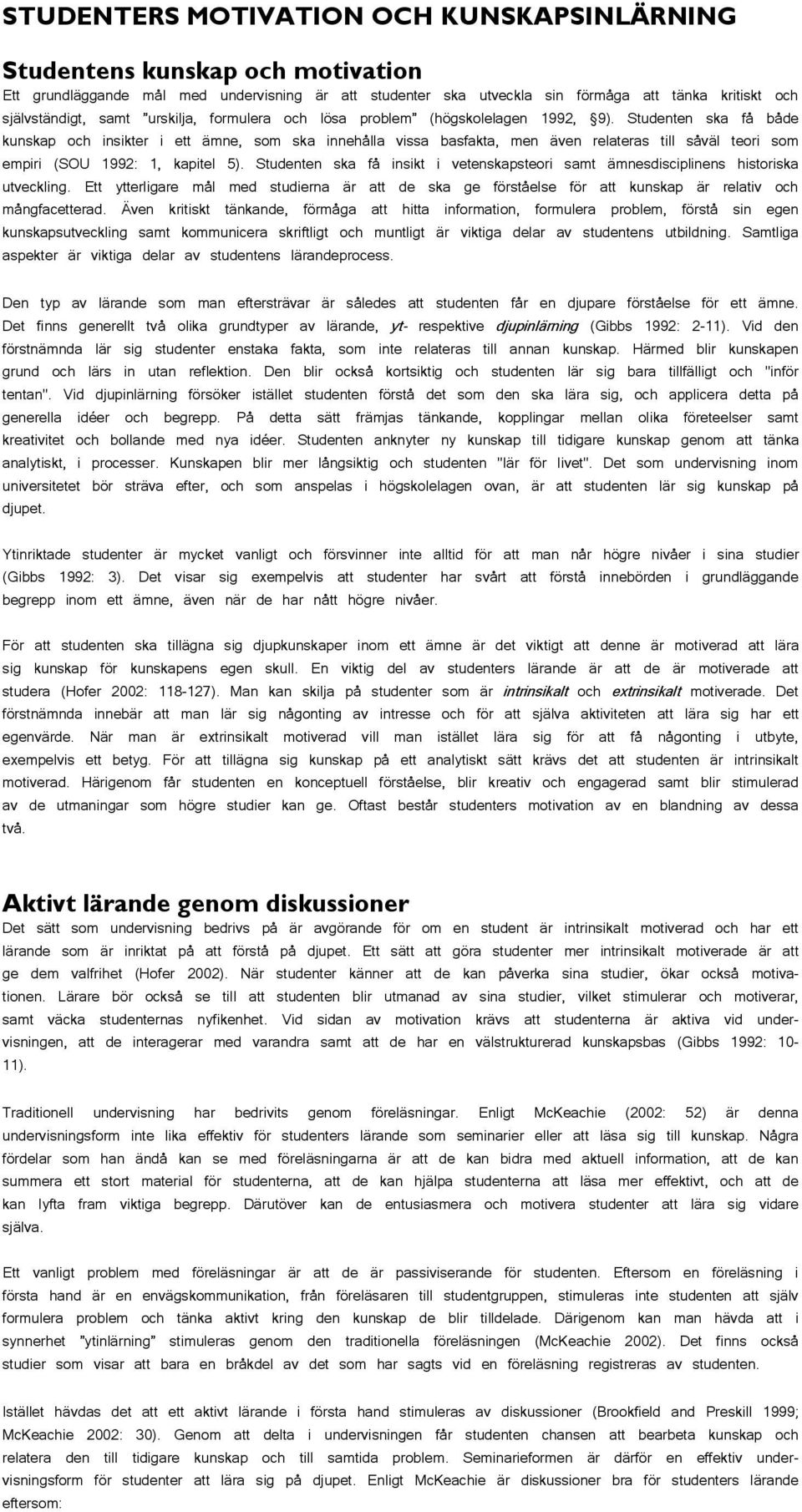 Studenten ska få både kunskap och insikter i ett ämne, som ska innehålla vissa basfakta, men även relateras till såväl teori som empiri (SOU 1992: 1, kapitel 5).