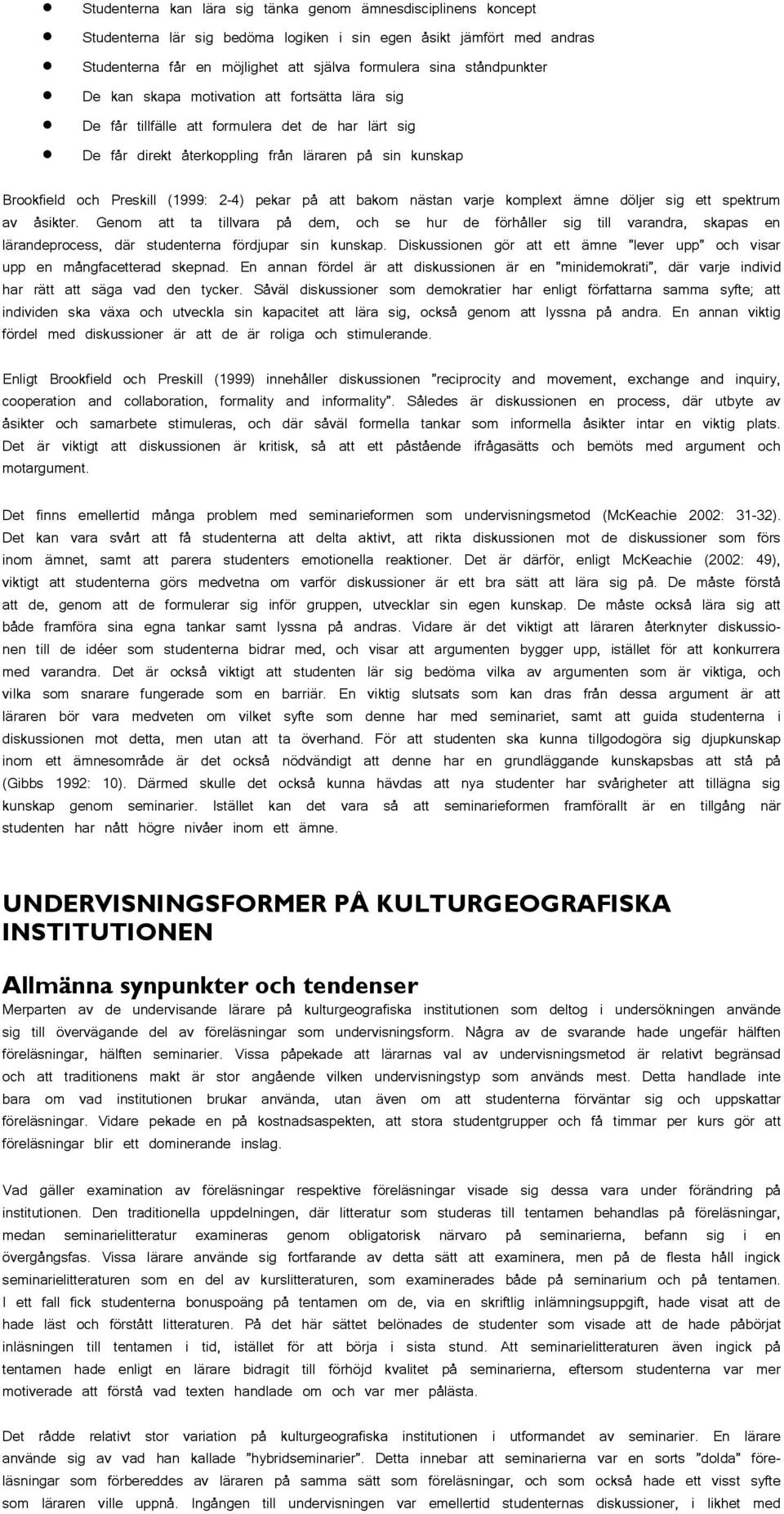 2-4) pekar på att bakom nästan varje komplext ämne döljer sig ett spektrum av åsikter.