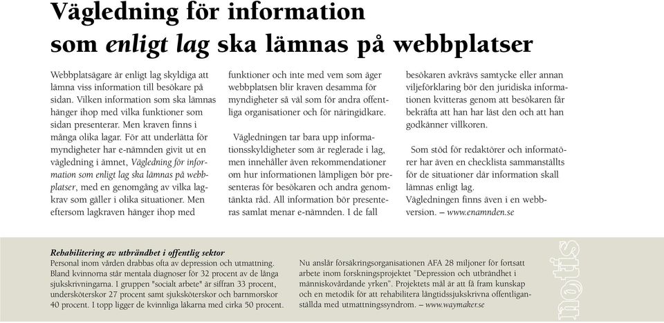 För att underlätta för myndigheter har e-nämnden givit ut en vägledning i ämnet, Vägledning för information som enligt lag ska lämnas på webbplatser, med en genomgång av vilka lagkrav som gäller i