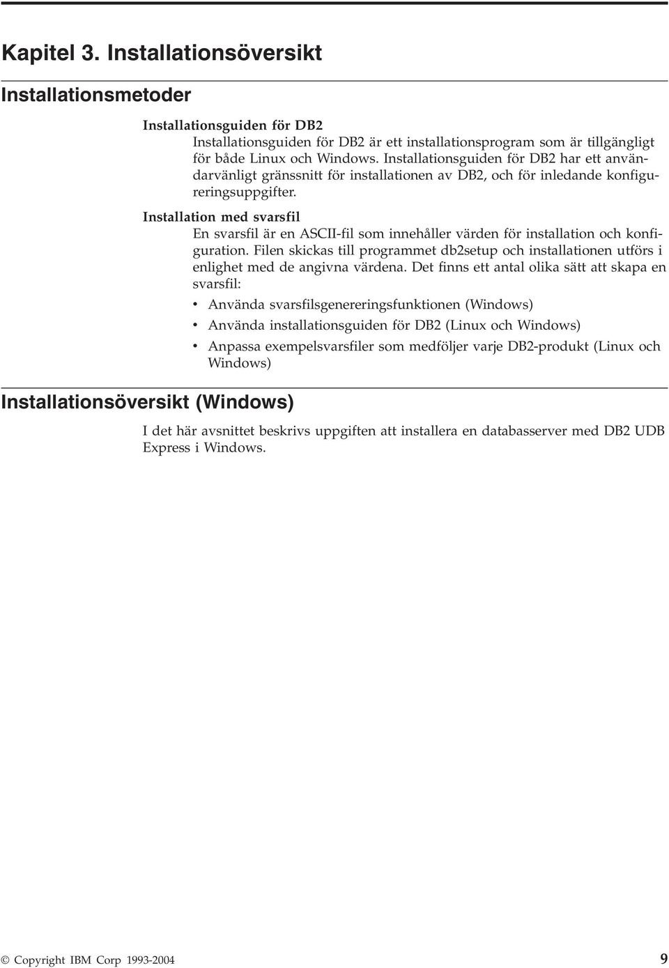 Installation med sarsfil En sarsfil är en ASCII-fil som innehåller ärden för installation och konfiguration.