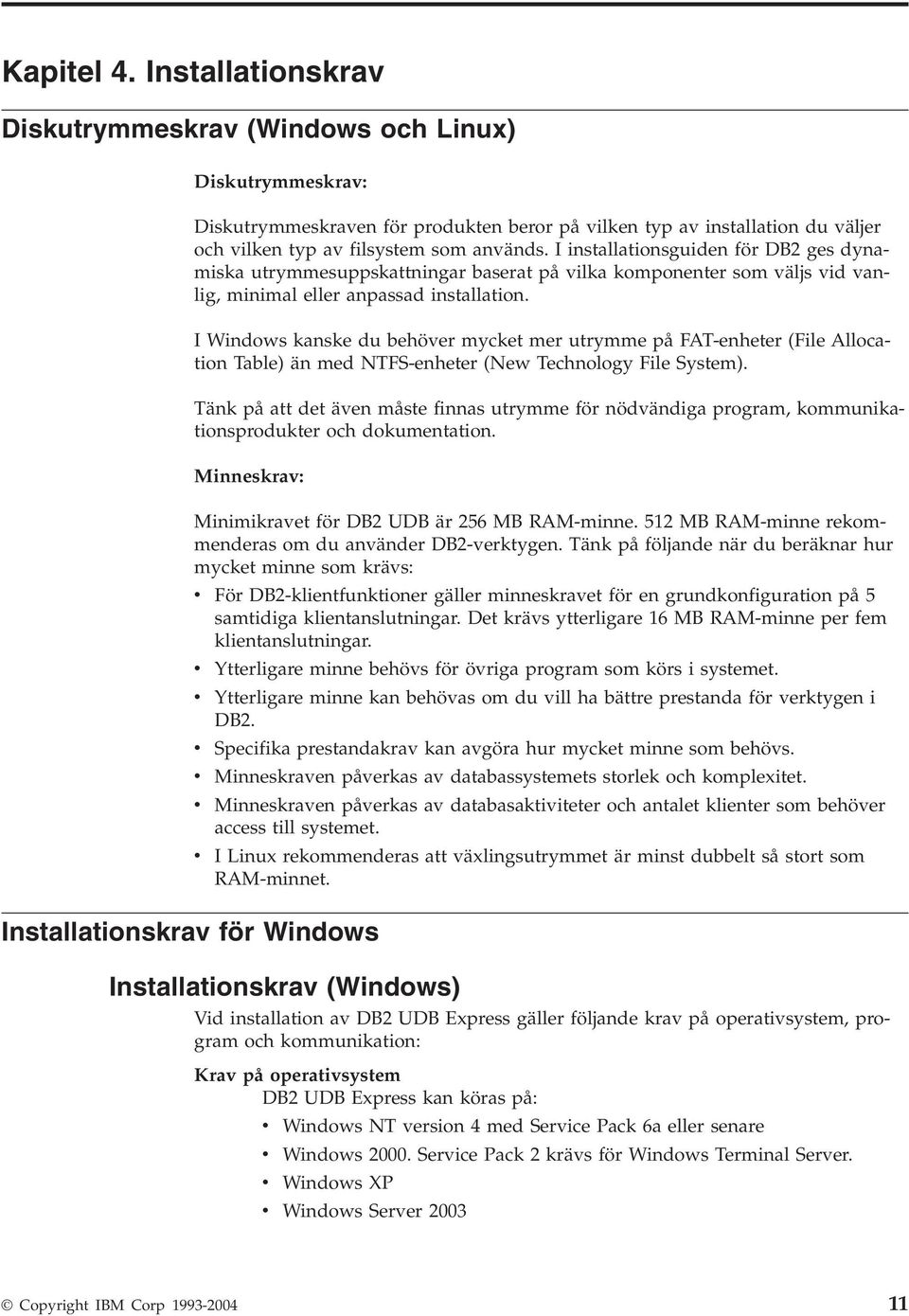 I Windows kanske du behöer mycket mer utrymme på FAT-enheter (File Allocation Table) än med NTFS-enheter (New Technology File System).