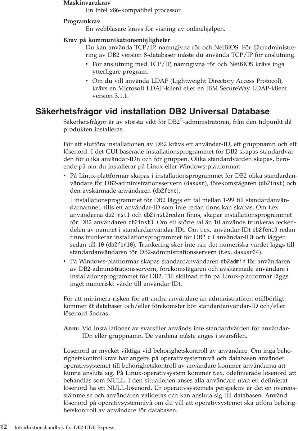 Om du ill anända LDAP (Lightweight Directory Access Protocol), kräs en Microsoft LDAP-klient eller en IBM SecureWay LDAP-klient ersion 3.1.